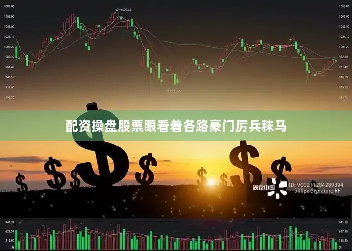 配资操盘股票眼看着各路豪门厉兵秣马