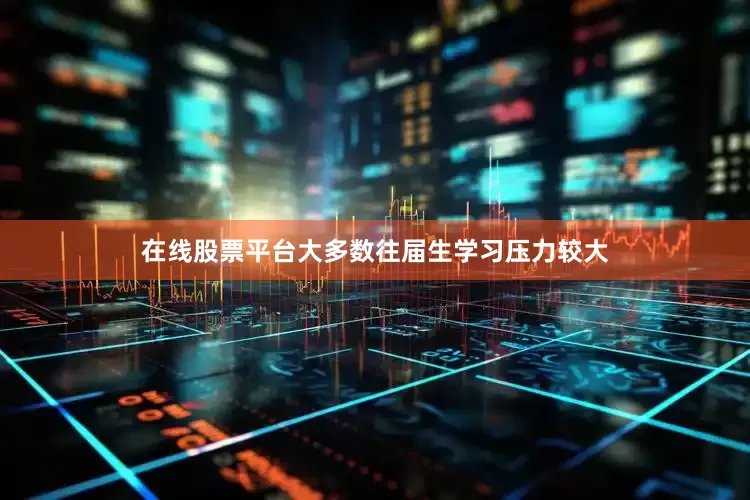 在线股票平台大多数往届生学习压力较大