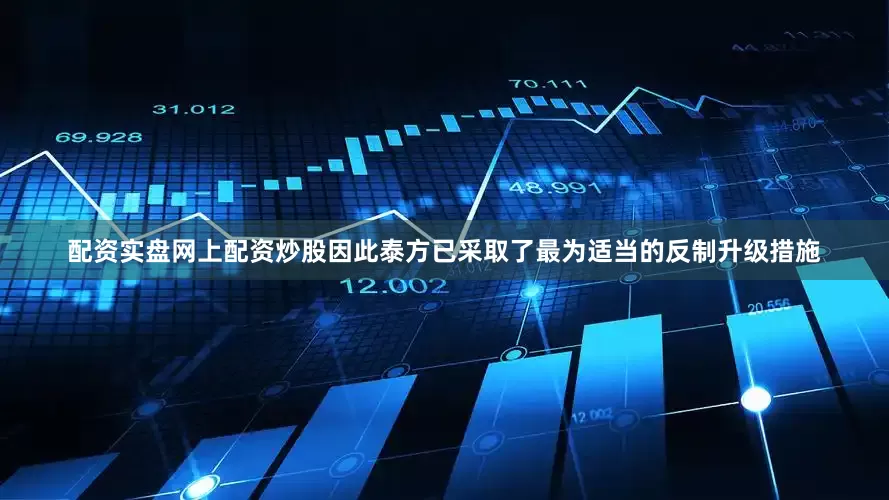 配资实盘网上配资炒股因此泰方已采取了最为适当的反制升级措施