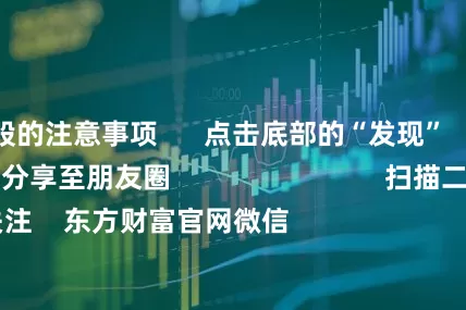 配资炒股的注意事项 点击底部的“发现” 使用“扫一扫” 即可将网页分享至朋友圈 扫描二维码关注 东方财富官网微信 沪股通 深股通