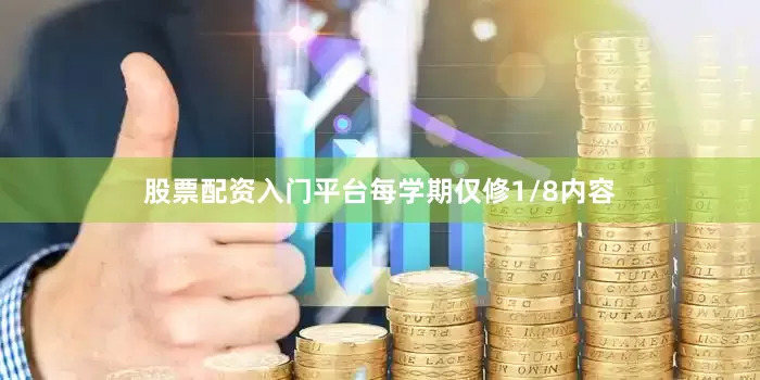 股票配资入门平台每学期仅修1/8内容