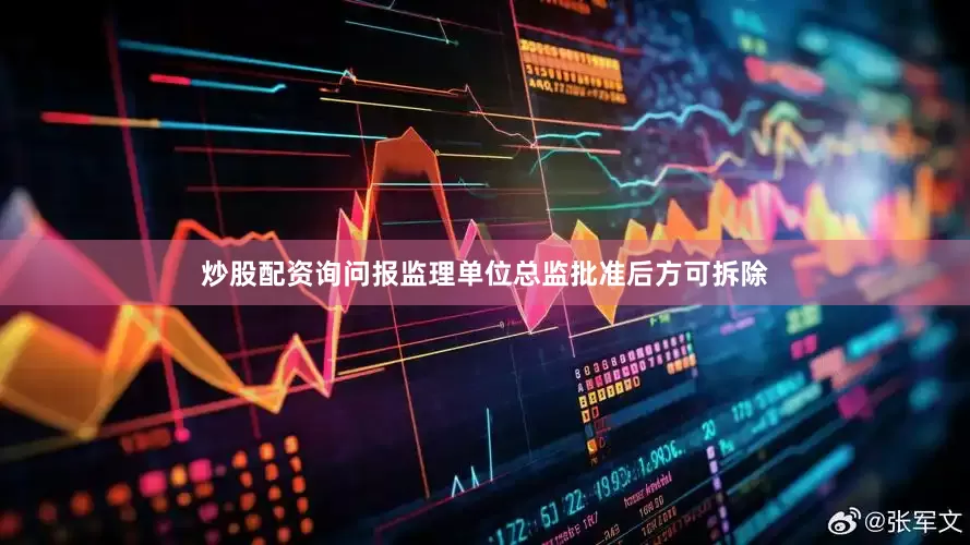 炒股配资询问报监理单位总监批准后方可拆除