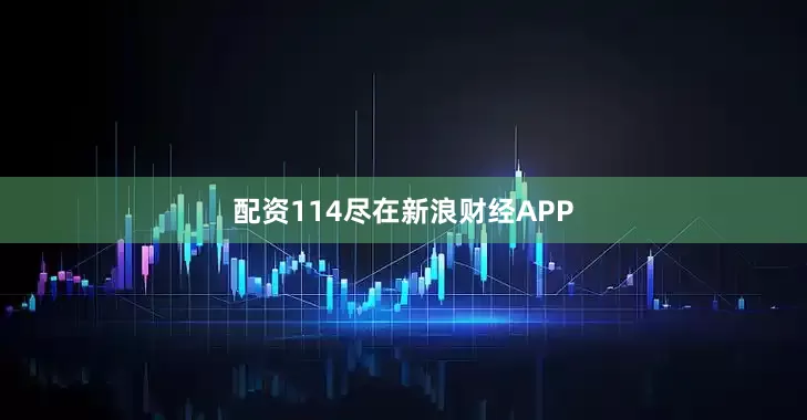 配资114尽在新浪财经APP